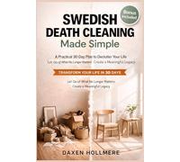 Swedish Death Cleaning Made Simple: A Practical 30-Day Plan to Declutter Your Life, Let Go of What No Longer Matters, and Create a Meaningful Legacy