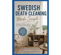 Swedish Death Cleaning Made Simple: Declutter Without Regret, Live Without Overwhelm