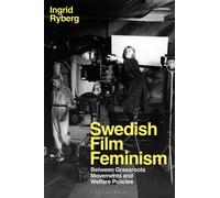 Swedish Film Feminism : Between Grassroots Movements and Welfare Policies