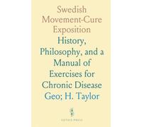 Swedish Movement-Cure Exposition: History, Philosophy, and a Manual of Exercises for Chronic Disease