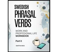 Swedish Phrasal Verbs, WORK & PROFESSIONAL LIFE WORKBOOK Part II: A Practical Exercise Book for Swedish Particle Verbs with Real-Life Workplace Examples (A2/B1)