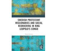 Swedish Protestant Missionaries and Social Reordering in King Leopold's Congo