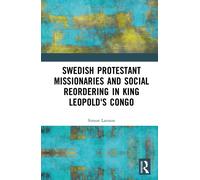 Swedish Protestant Missionaries and Social Reordering in King Leopold's Congo