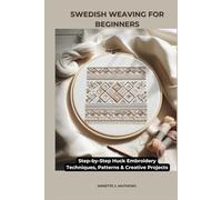 SWEDISH WEAVING FOR BEGINNERS: Step-by-Step Huck Embroidery Techniques, Patterns & Creative Projects