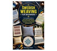SWEDISH WEAVING FOR BEGINNERS: The Complete Guide to Huck Fabric Needlework, Decorative Motifs, Finishing Techniques, and Beautiful Handmade Gifts