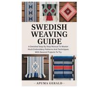 Swedish Weaving Guide: A Detailed Step By Step Manual To Master Huck Embroidery Patterns And Techniques With Several Projects To Try