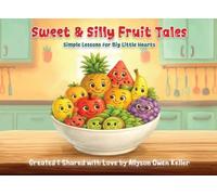 Sweet And Silly Fruit Tales: simple lessons for big little hearts