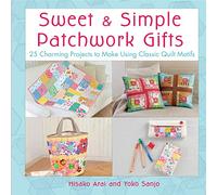 Sweet and Simple Patchwork Gifts: 25 Charming Projects to Make Using Classic Quilt Motifs