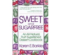 Sweet and Sugar Free: An All-Natural, Fruit-Sweetened Dessert Cookbook