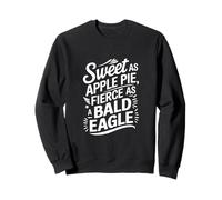 Sweet As Apple Pie Fierce As a Bald Eagle Sweatshirt