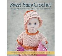 Sweet Baby Crochet: 20 Crochet Patterns for Girls & Boys Newborn to 24 Months