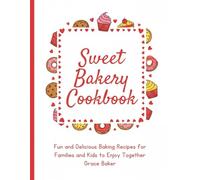 Sweet Bakery Cookbook: Fun and Delicious Baking Recipes for Families and Kids to Enjoy Together