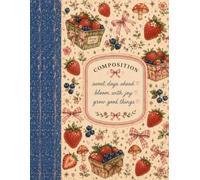Sweet Berry Days Composition Notebook: A Cottagecore Journal Featuring Strawberries, Blueberries, Wildflowers, Bows & Woodland Charm | College Ruled ... Notes, Journaling, Planning & Daily Writing