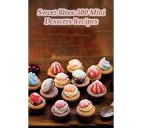 Sweet Bites: 100 Mini Desserts Recipes