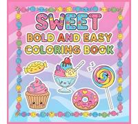 Sweet Bold and Easy Coloring Book: +50 Delicious Dessert Designs with Thick Outlines, Simple and Stress-Free Treat Art for Quick and Delightful Coloring