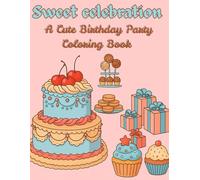 Sweet celebration: A cute Birthday Party Coloring Book: "Balloons, Cake & Giggles Galore - Let’s Color a Birthday to Remember!"