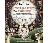 Sweet & Creepy Coloring : Over 60 Enchanting Images of Ghosts, Witches, and Cozy Haunted Places