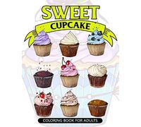 Sweet Cupcake Coloring Book for Adults: Desserts and Cupcakes Patterns for Girls and Adults: Volume 1 (Cupcake Coloring Book for Girls)