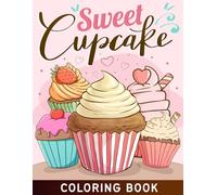 Sweet Cupcakes Coloring Book: Fun And Easy Coloring Book of Cute Sweet Cupcakes for Toddler Girls, Boys , Kids Ages 4-8