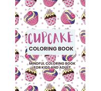 Sweet Cupcakes Mindful Coloring Book for Kids and Adults Delicious Cupcakes for Creative Fun and Relaxation