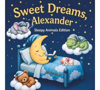 Sweet Dreams Alexander: Personalized Children's Bedtime Story book for Babies & Kids | perfect birthday gift idea for Alexander's | Gentle Rhymes, ... Drift Into Sweet Dreams Every Night.