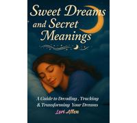 Sweet Dreams and Secret Meanings: A Personal Guide to Decoding, Tracking & Transforming Your Dreams