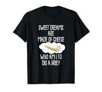 Sweet Dreams Are Made Of Cheese Who Am I To Dis A Brie? T-Shirt