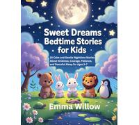 Sweet Dreams Bedtime Stories for Kids: 10 Calm and Gentle Nighttime Stories About Kindness, Courage, Patience, and Peaceful Sleep for Ages 3-7