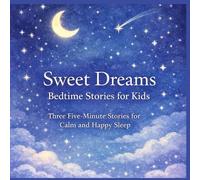 Sweet Dreams: Bedtime Stories for Kids: 3 Five-Minute Calming Stories to Help Children Relax and Fall Asleep (Ages 2-5) (Sweet Dreams Collection)