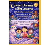 Sweet Dreams & Big Lessons: 50 Colourful Moral Based Bedtime Stories for Kids | Parents Handbook For Age 4 to 10 | English-Vietnamese Bilingual Translations