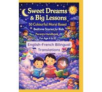 Sweet Dreams & Big Lessons: 50 Colourful Moral Based Bedtime Stories for Kids | Parents Handbook For Age 4 to 10 | English-French Bilingual Translations