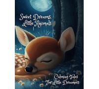 Sweet Dreams, Little Animals: Calming Tales For Little Dreamers
