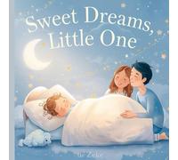 Sweet Dreams, Little One: A Gentle Lullaby for Sweet Sleep and Happy Dreams || Cuddles, Love, and Goodnight Wishes for Little Ones || Bedtime Stories ... || Soft Nights, Cozy Hugs, and Tiny Smiles