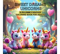 Sweet Dreams Unicorns: A Plushie Fantasy Coloring Book For Adults: Stuffed Unicorns, Sweet, And Fantasy Fun To Brighten Your Day