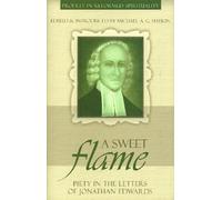Sweet Flame, A: Piety in the Letters of Jonathan Edwards (Profiles in Reformed Spirituality)