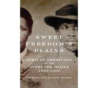 Sweet Freedom's Plains: African Americans on the Overland Trails, 1841-1869: 12 (Race and Culture in the American West Series)