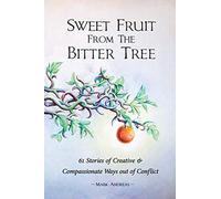 Sweet Fruit from the Bitter Tree: 61 Stories of Creative & Compassionate Ways out of Conflict