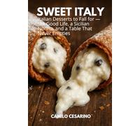 Sweet Italy: Italian Desserts to Fall for - the Good Life, a Sicilian Nonna, and a Table That Never Empties (Raw and Unfiltered)