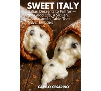 Sweet Italy: Italian Desserts to Fall for - the Good Life, a Sicilian Nonna, and a Table That Never Empties (Raw and Unfiltered)