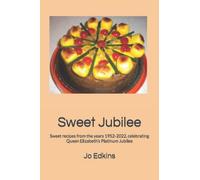 Sweet Jubilee: Sweet recipes from the years 1952-2022, celebrating Queen Elizabeth’s Platinum Jubilee