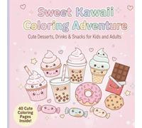 Sweet Kawaii Coloring Book Adventure Cute Desserts, Drink & Snacks: A fun and relaxing coloring book filled with cute Japanese-style sweets - ... kids, teens, and adults who love Kawaii art