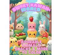 Sweet Kawaii World - Cute Coloring Book with Adorable Animals, Snacks & Everyday Fun for Kids Ages 4+: Over 40 Fun and Easy Kawaii-Style Designs - Perfect Gift for Little Artists
