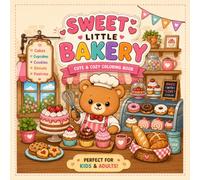 Sweet Little Bakery Coloring Book: Cute & Cozy Bakery Coloring Pages with Cupcakes, Donuts, Cakes, Cookies, Pastries & Adorable Animal Bakers (Kids Coloring Books 3 - 8)