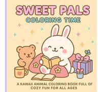 Sweet Pals Coloring Time, A Kawaii Animal Coloring Book Full of Cozy Fun for All Ages: Perfect for Kids Ages 4-10 and Anyone Who Loves Relaxing Even Grown-Ups and Seniors