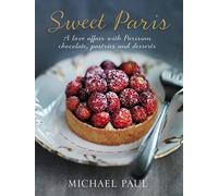 Sweet Paris: A Love Affair with Parisian Chocolate, Pastries and Desserts