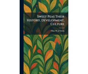 Sweet Peas Their History, Development, Culture