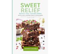 SWEET RELIEF: Quick & Easy Cannabis Edibles for Beginners Simple Recipes for Weed Brownies, Gummies & More
