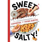Sweet & Salty!: King Arthur Baking Company's Cookbook for Young Bakers