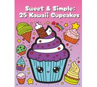 Sweet & Simple: 25 Kawaii Cupcakes: A Cute and Fun Coloring Book with 25 Kawaii Cupcake Designs for Kids, Teens, and Dessert Lovers of All Ages