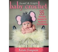 Sweet & Simple Baby Crochet: 35 Adorable Designs for Newborns to 12 Months